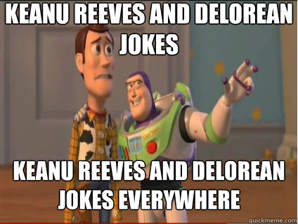 Keanu Reeves and DeLorean jokes Keanu Reeves and DeLorean jokes everywhere  woody and buzz