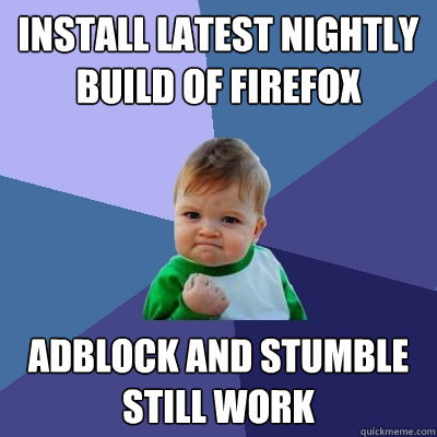 Install latest Nightly build of firefox Adblock and stumble still work - Install latest Nightly build of firefox Adblock and stumble still work  Success Kid