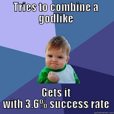 TRIES TO COMBINE A GODLIKE GETS IT WITH 3.6% SUCCESS RATE Success Kid