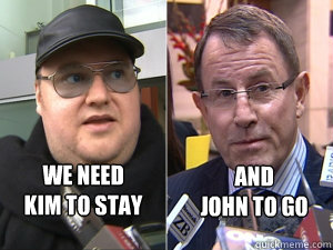 We need 
kim to stay And
John to go  Kim Dotcom