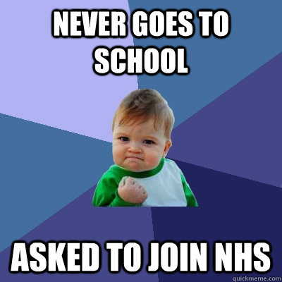 Never goes to school asked to join nhs - Never goes to school asked to join nhs  Success Kid