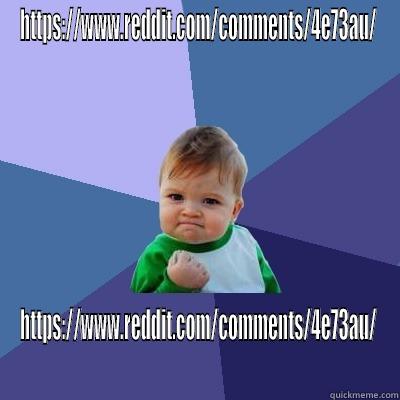 HTTPS://WWW.REDDIT.COM/COMMENTS/4E73AU/ HTTPS://WWW.REDDIT.COM/COMMENTS/4E73AU/ Success Kid