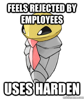 feels rejected by employees uses harden  Korporate Kakuna