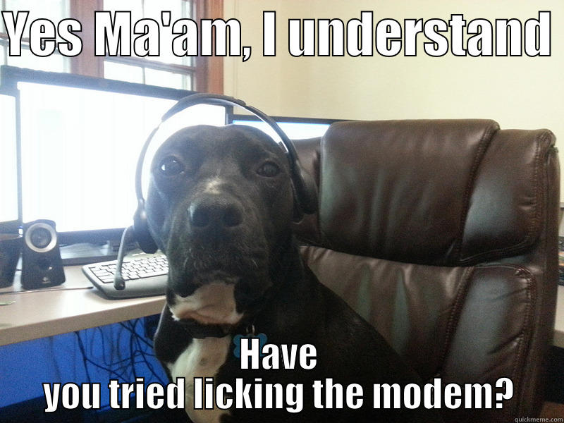 Tech Support George - YES MA'AM, I UNDERSTAND  HAVE YOU TRIED LICKING THE MODEM? Misc