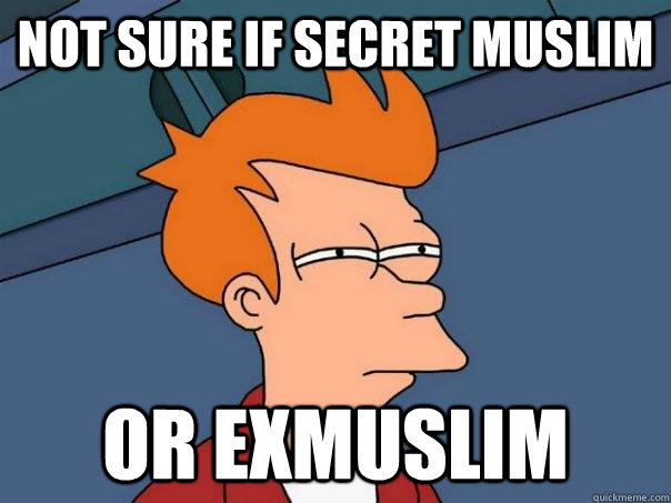 Not sure if secret Muslim or exmuslim  Futurama Fry