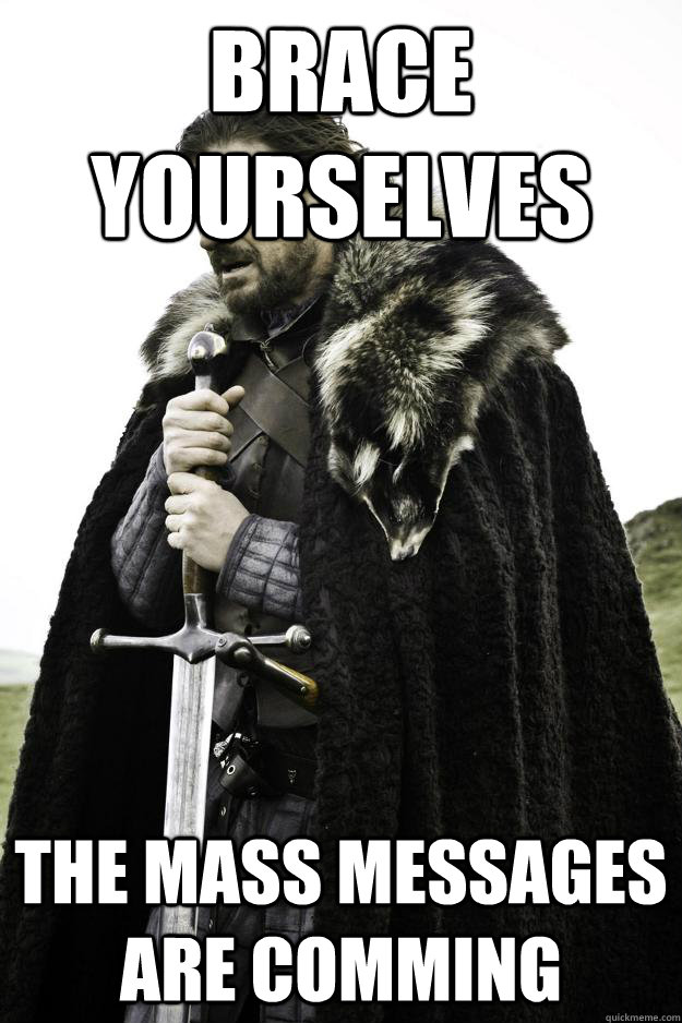 brace yourselves the mass messages are comming  Winter is coming