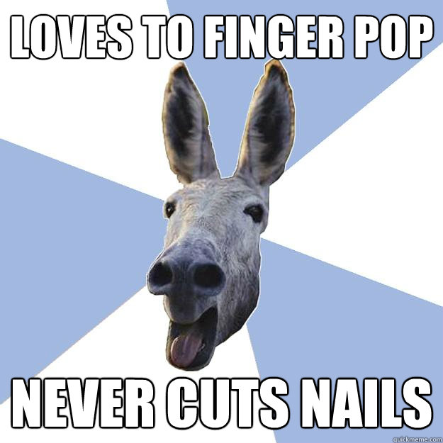 loves to finger pop never cuts nails  Jackass Boyfriend