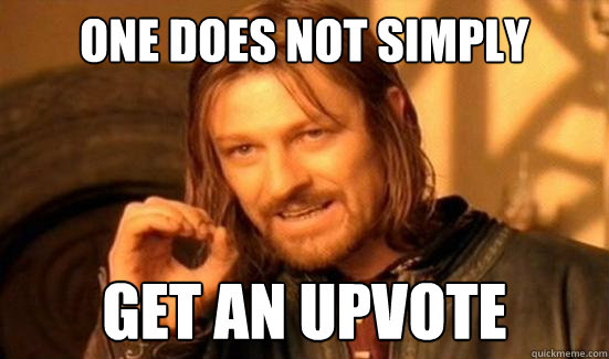 One Does Not Simply Get an Upvote  Boromir