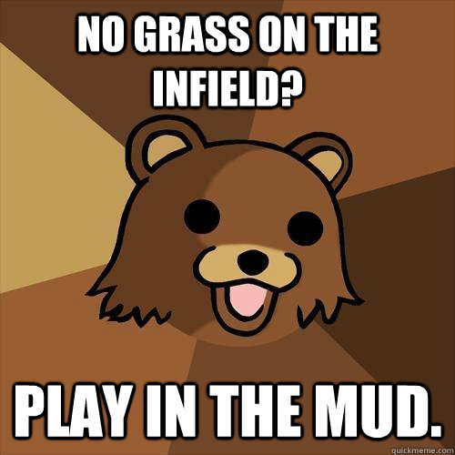 No grass on the infield? Play in the mud. - No grass on the infield? Play in the mud.  Pedobear