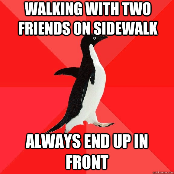 walking with two friends on sidewalk always end up in front  Socially Awesome Penguin