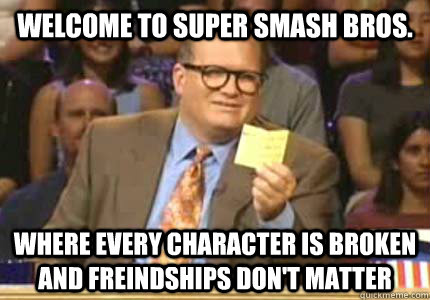 WELCOME TO Super smash bros. where every character is broken and freindships don't matter  Whose Line