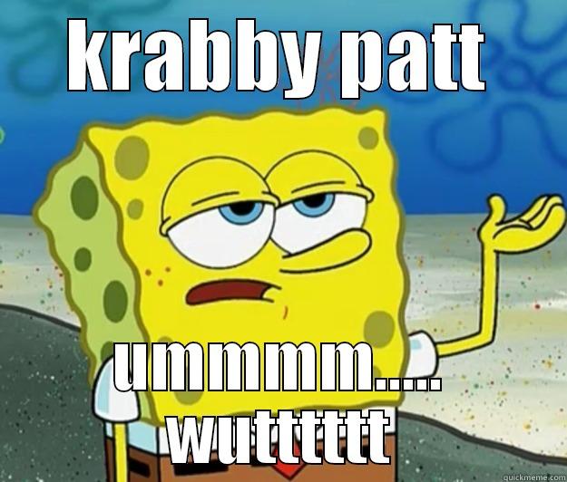 KRABBY PATT UMMMM..... WUTTTTTT Tough Spongebob