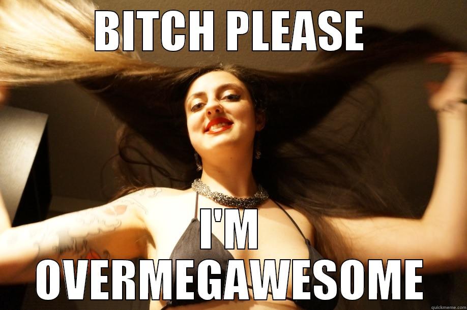 BITCH PLEASE I'M OVERMEGAWESOME Misc