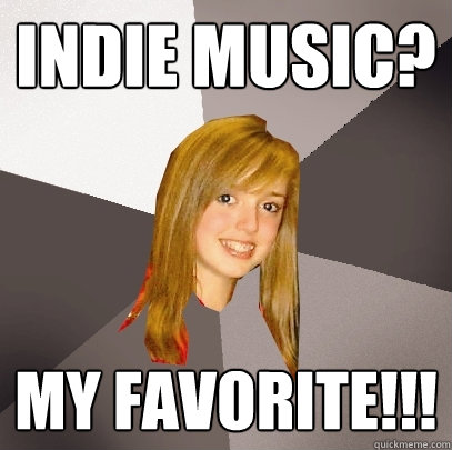 Indie Music? my favorite!!!  Musically Oblivious 8th Grader