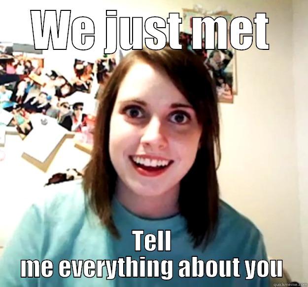 WE JUST MET TELL ME EVERYTHING ABOUT YOU Overly Attached Girlfriend