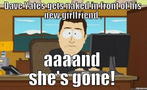 DAVE YATES GETS NAKED IN FRONT OF HIS NEW GIRLFRIEND . AAAAND SHE'S GONE! aaaand its gone