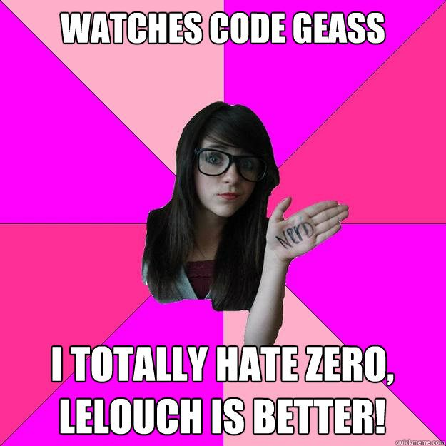 Watches Code Geass i totally hate zero, lelouch is better!  Idiot Nerd Girl