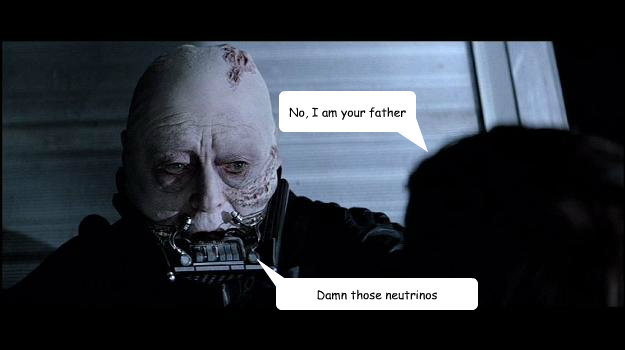 No, I am your father Damn those neutrinos - No, I am your father Damn those neutrinos  Confused Vader