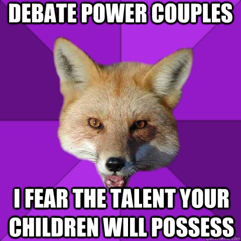 Debate power couples I fear the talent your children will possess - Debate power couples I fear the talent your children will possess  Forensics Fox