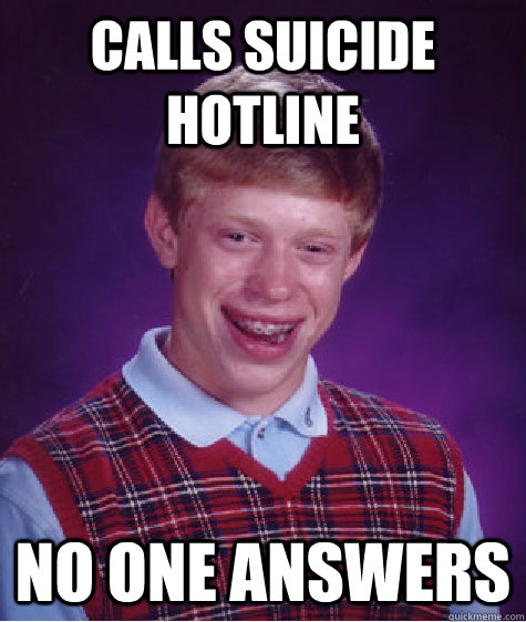 Calls suicide hotline no one answers   Bad Luck Brian