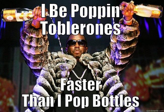 I BE POPPIN TOBLERONES FASTER THAN I POP BOTTLES Misc