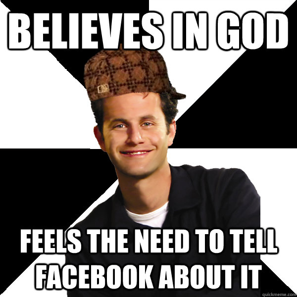 believes in god feels the need to tell facebook about it  Scumbag Christian