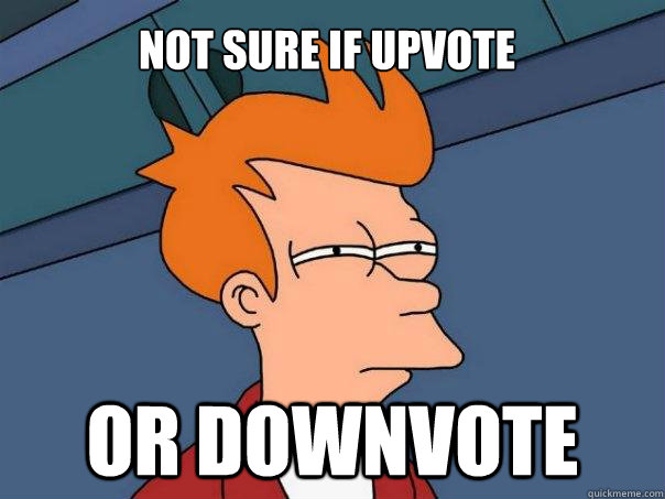 Not sure if Upvote Or Downvote - Not sure if Upvote Or Downvote  Futurama Fry