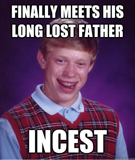 Finally meets his long lost father Incest  Bad Luck Brian