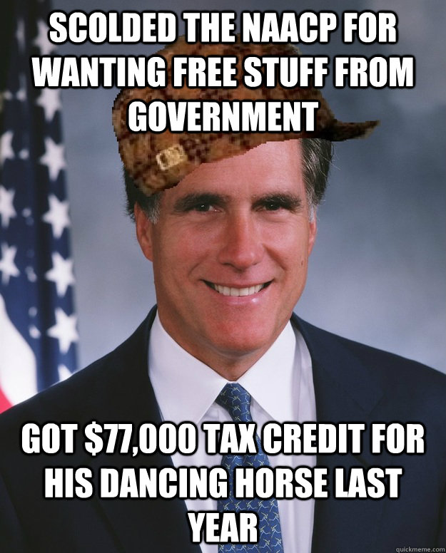 Scolded the NAACP for wanting free Stuff from Government Got $77,000 tax credit for his dancing horse last year   Scumbag Romney