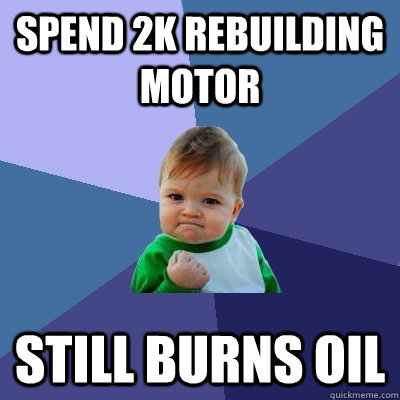 Spend 2k rebuilding motor still burns oil  Success Kid