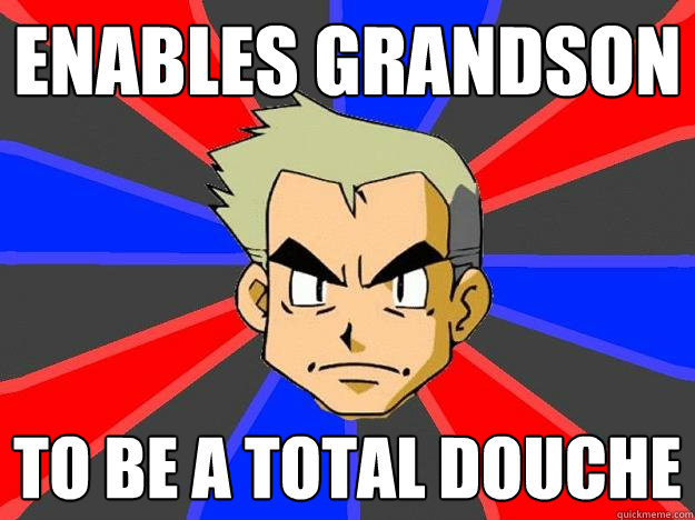 Enables grandson to be a total douche  Professor Oak