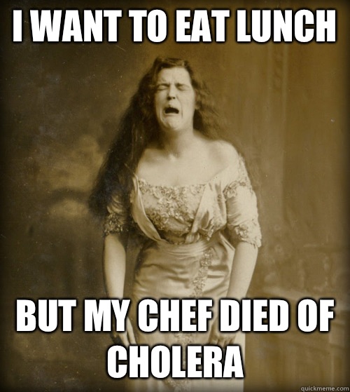 I want to eat lunch But my chef died of cholera  1890s Problems