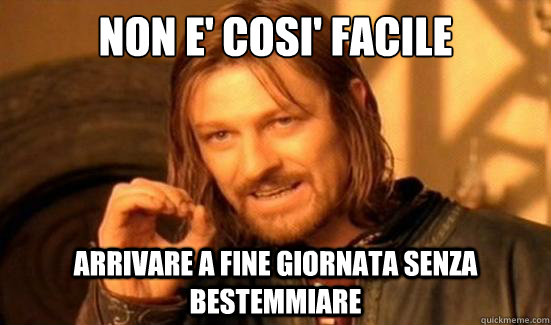 Non e' cosi' facile Arrivare a fine giornata senza bestemmiare - Non e' cosi' facile Arrivare a fine giornata senza bestemmiare  Boromir