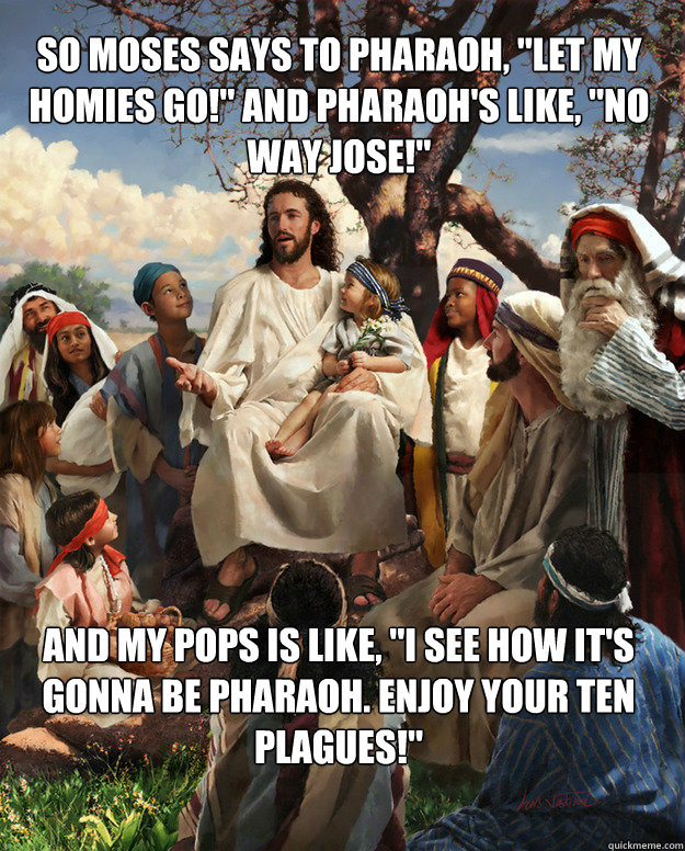 So Moses says to Pharaoh, 