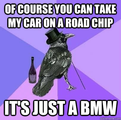 Of Course you can take my car on a road chip It's just a BMW  Rich Raven