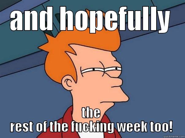 haha funnnny - AND HOPEFULLY THE REST OF THE FUCKING WEEK TOO! Futurama Fry