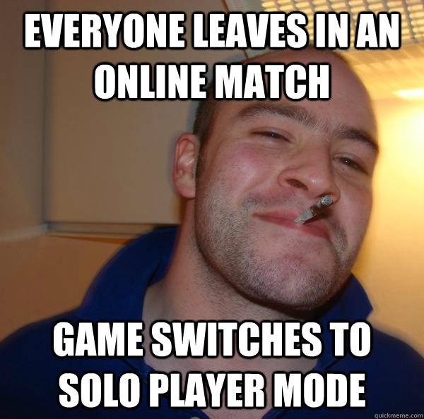 Everyone leaves in an online match game switches to solo player mode - Everyone leaves in an online match game switches to solo player mode  Misc