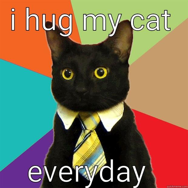 I HUG MY CAT EVERYDAY  Business Cat