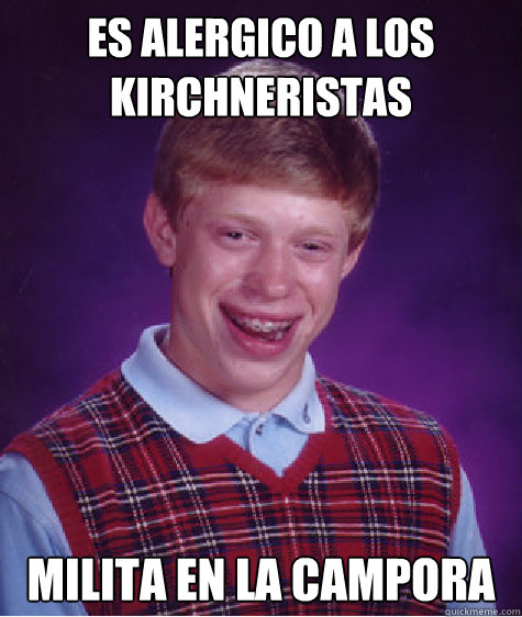 es alergico a los kirchneristas milita en la campora  Bad Luck Brian