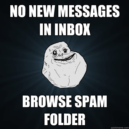 no new messages in inbox Browse spam folder - no new messages in inbox Browse spam folder  Forever Alone