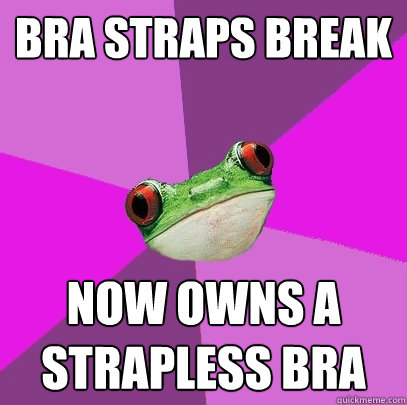 bra straps break now owns a strapless bra  Foul Bachelorette Frog