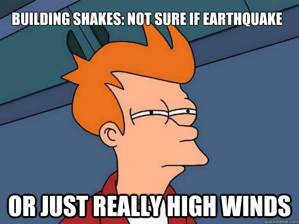 Building shakes: not sure if earthquake or just really high winds  Futurama Fry