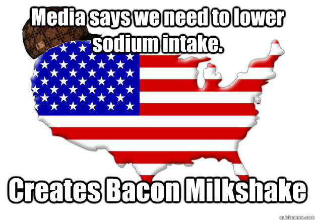 Media says we need to lower sodium intake. Creates Bacon Milkshake   Scumbag america