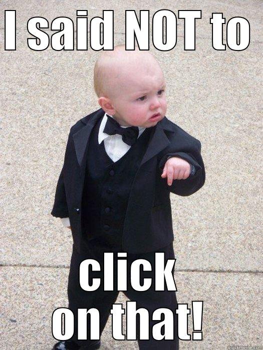 meme for homework..... - I SAID NOT TO  CLICK ON THAT! Baby Godfather