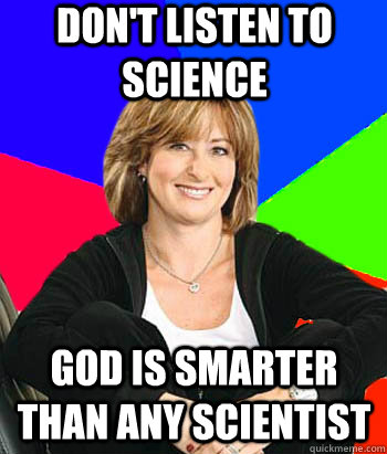 Don't Listen to Science God is smarter than any scientist  Sheltering Suburban Mom