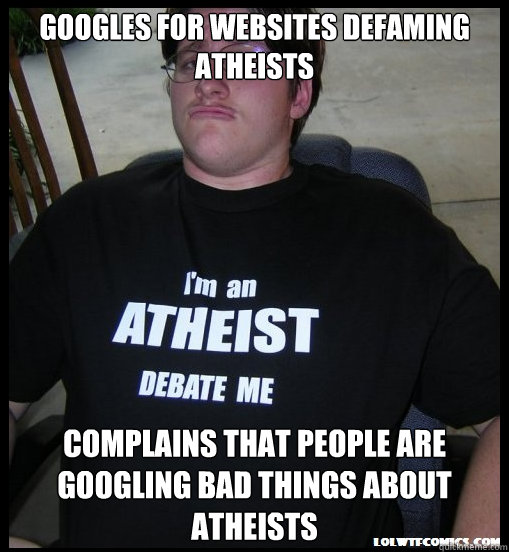 Googles for websites defaming atheists Complains that people are googling bad things about atheists  Scumbag Atheist