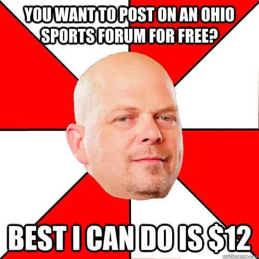 You want to post on an ohio sports forum for free? Best I can do is $12  Pawn Star