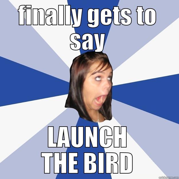 VOLUNTEERS BE LIKE - FINALLY GETS TO SAY LAUNCH THE BIRD Annoying Facebook Girl