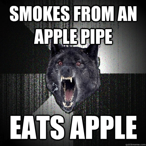 smokes from an apple pipe eats apple  Insanity Wolf