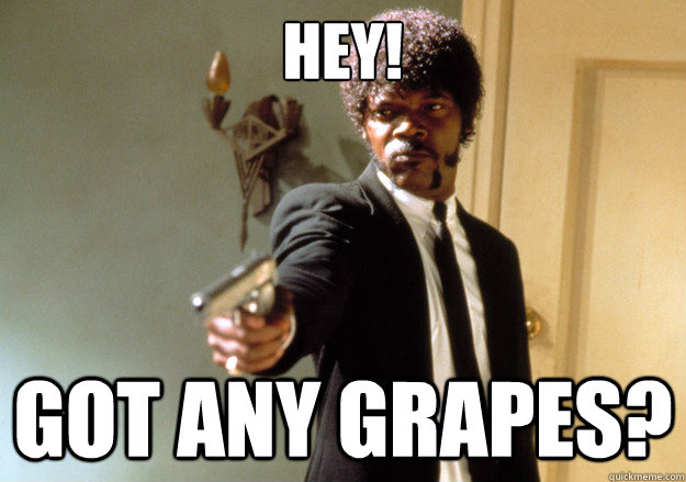 HEY!  got any grapes?  - HEY!  got any grapes?   Samuel L Jackson